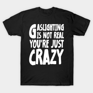 Meme Gaslighting Is Not Real You're Just Crazy T-Shirt